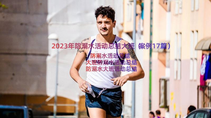 2023年防溺水活动总结大班（案例17篇）