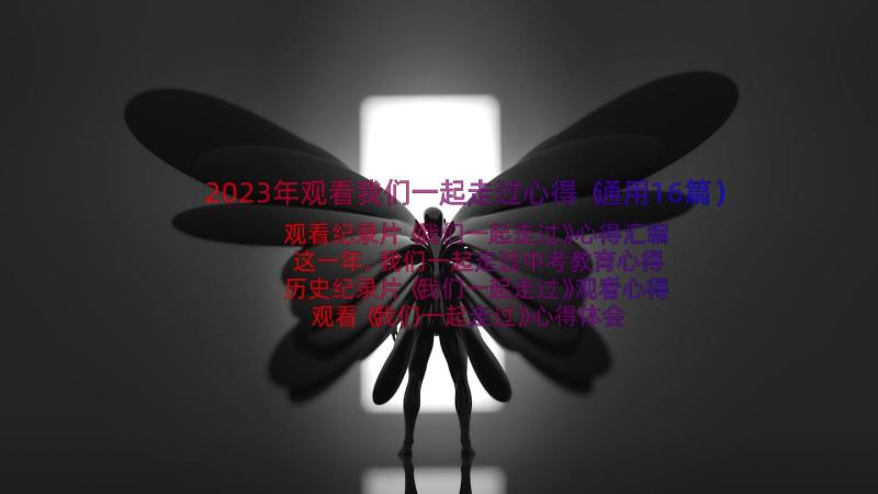 2023年观看我们一起走过心得（通用16篇）