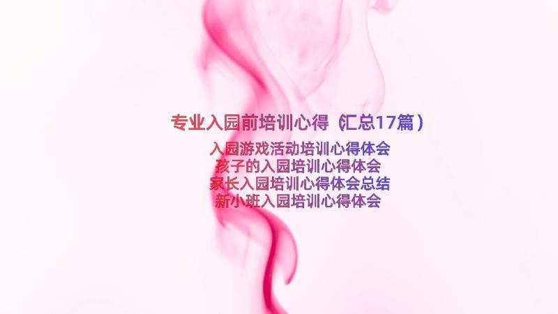 专业入园前培训心得（汇总17篇）