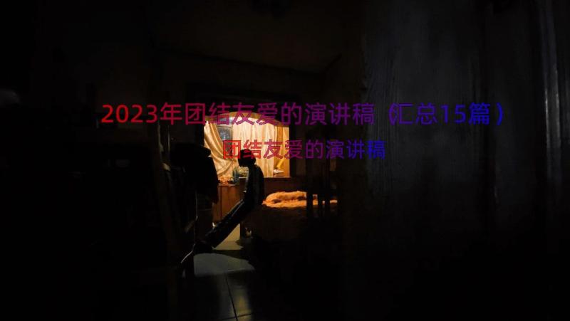 2023年团结友爱的演讲稿（汇总15篇）