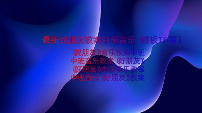 最新找朋友教案中班音乐（模板16篇）