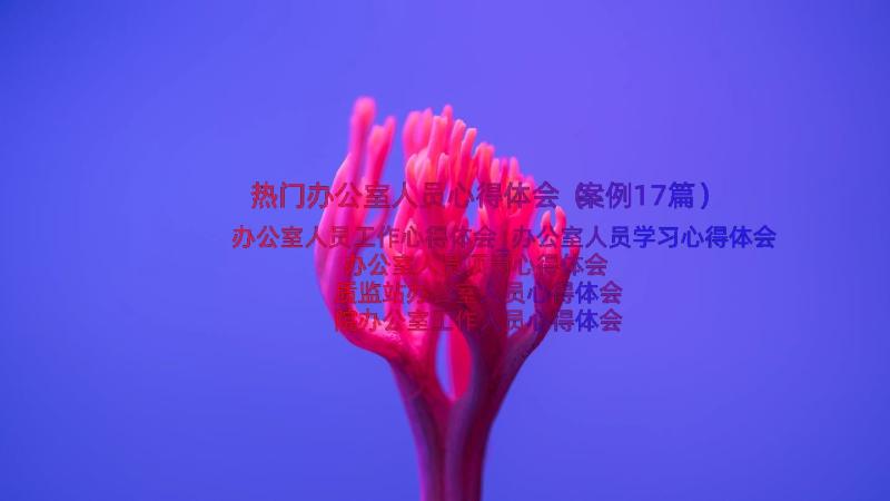 热门办公室人员心得体会（案例17篇）