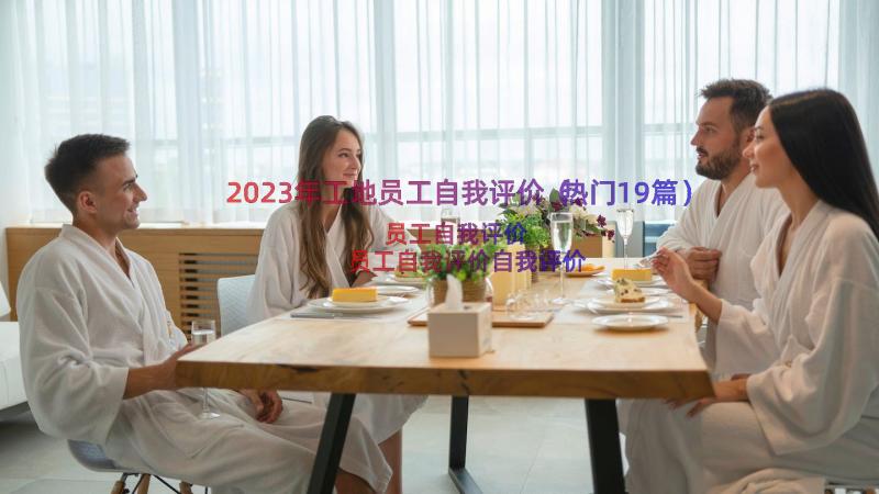 2023年工地员工自我评价（热门19篇）