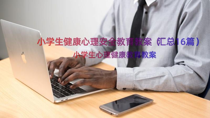 小学生健康心理安全教育教案（汇总16篇）