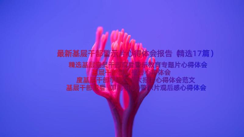 最新基层干部警示片心得体会报告（精选17篇）