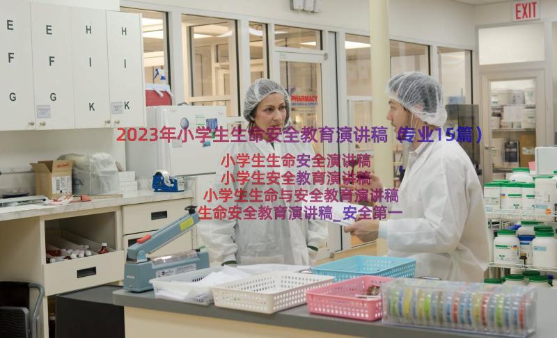 2023年小学生生命安全教育演讲稿（专业15篇）