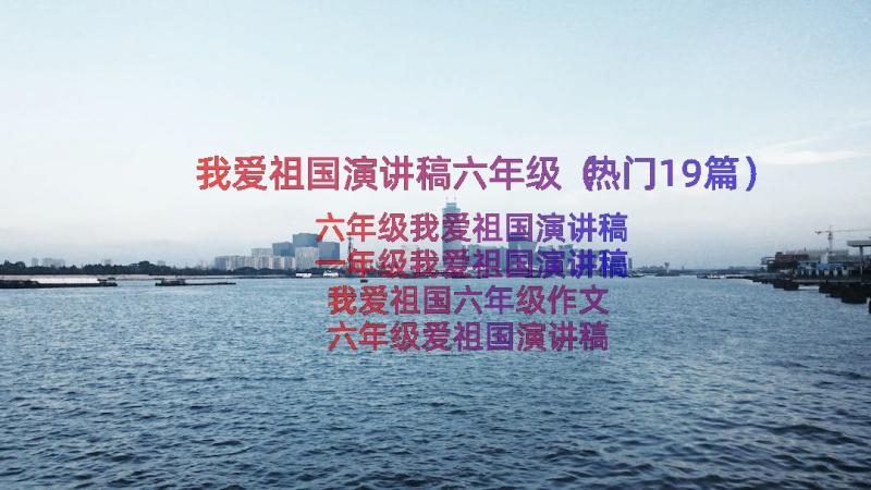 我爱祖国演讲稿六年级（热门19篇）