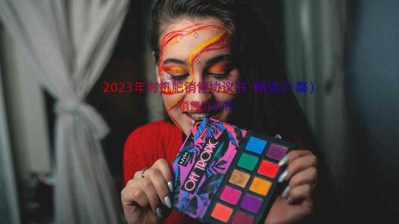 2023年有机肥销售协议书（精选21篇）