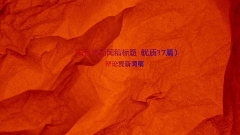 辩论赛新闻稿标题（优质17篇）