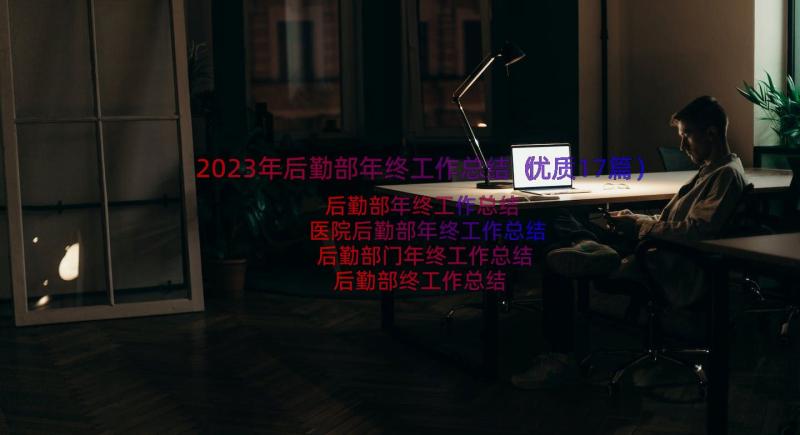 2023年后勤部年终工作总结（优质17篇）