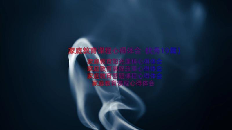 家庭教育课程心得体会（优秀19篇）