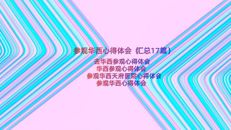 参观华西心得体会（汇总17篇）