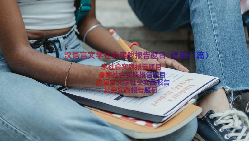 汉语言文学社会实践报告题目（通用21篇）