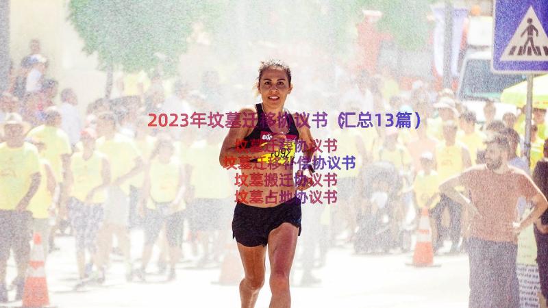 2023年坟墓迁移协议书（汇总13篇）