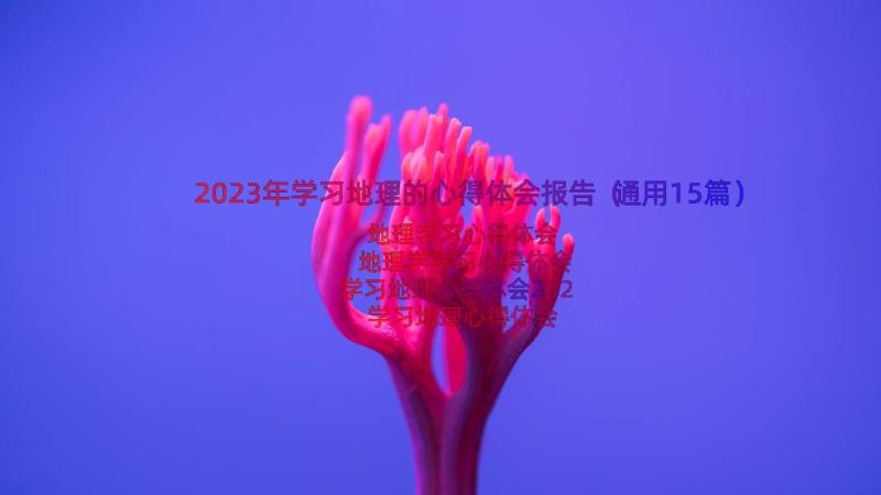 2023年学习地理的心得体会报告（通用15篇）