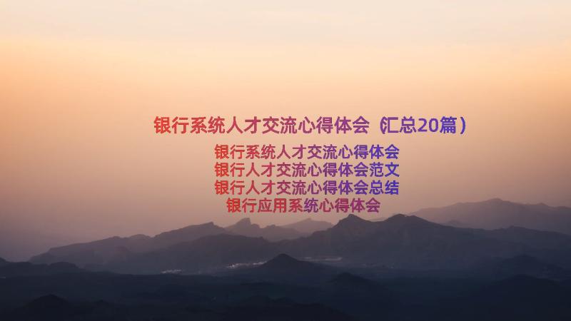 银行系统人才交流心得体会（汇总20篇）