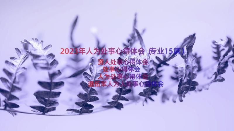 2023年人为处事心得体会（专业15篇）