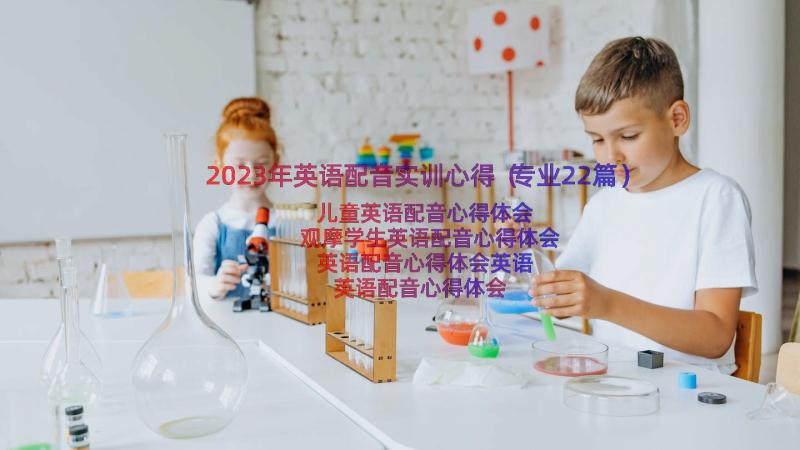 2023年英语配音实训心得（专业22篇）