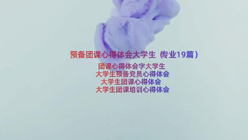 预备团课心得体会大学生（专业19篇）