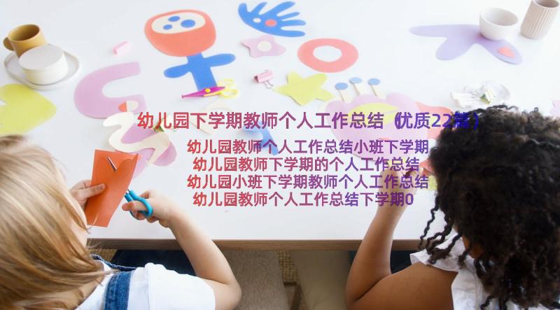 幼儿园下学期教师个人工作总结（优质22篇）