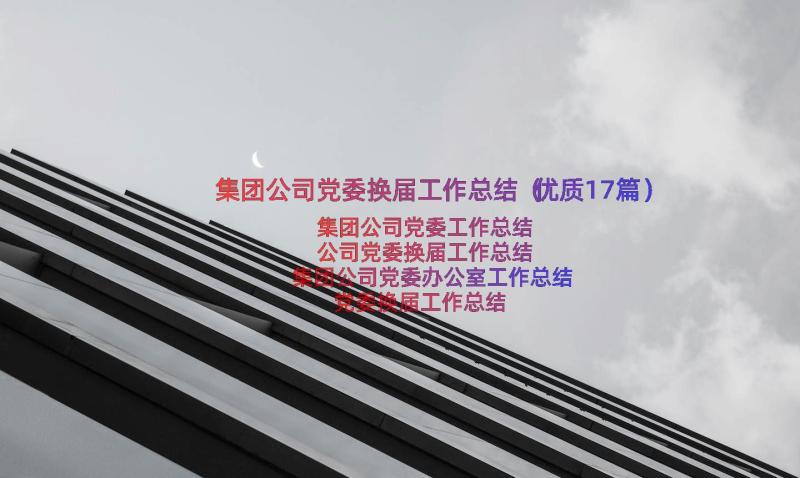 集团公司党委换届工作总结（优质17篇）