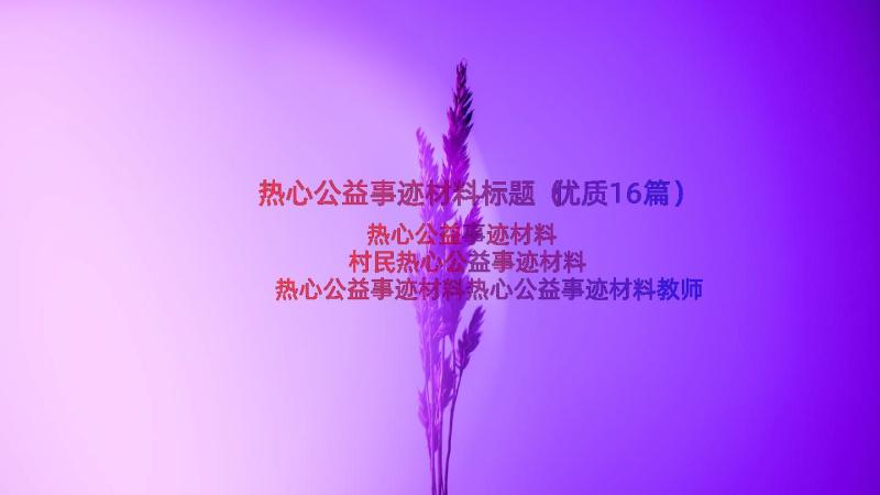 热心公益事迹材料标题（优质16篇）