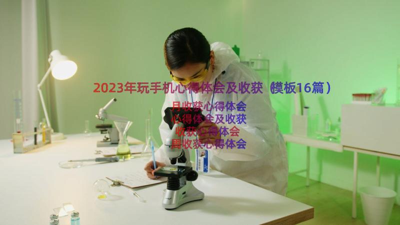 2023年玩手机心得体会及收获（模板16篇）