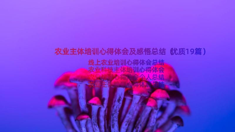 农业主体培训心得体会及感悟总结（优质19篇）