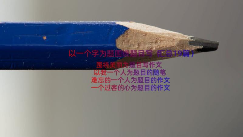 以一个字为题围绕题目写（汇总19篇）