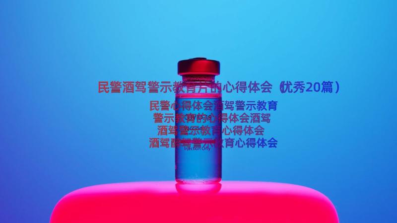 民警酒驾警示教育片的心得体会（优秀20篇）