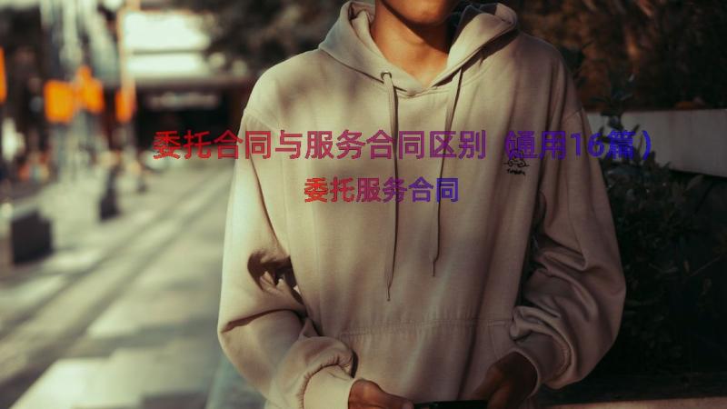 委托合同与服务合同区别（通用16篇）