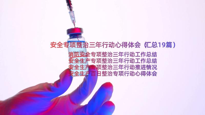 安全专项整治三年行动心得体会（汇总19篇）