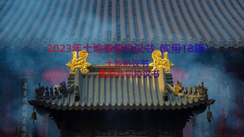 2023年土地撤销协议书（实用18篇）