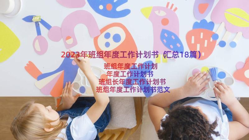 2023年班组年度工作计划书（汇总18篇）