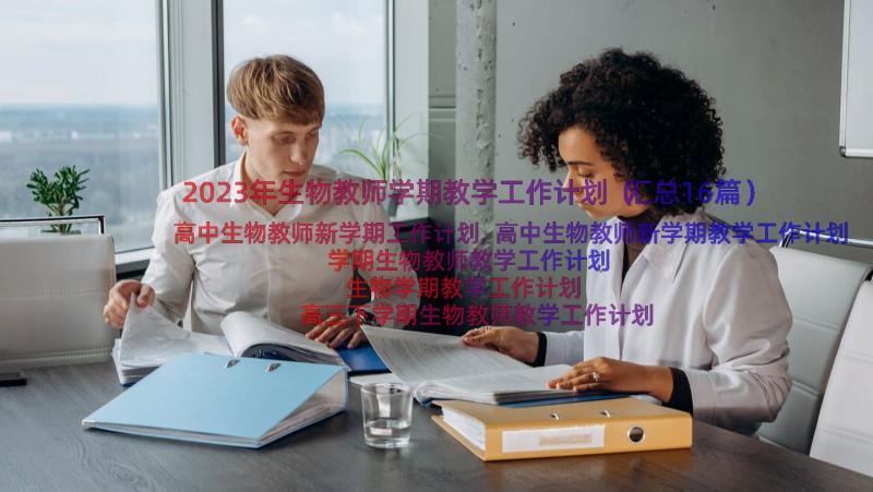 2023年生物教师学期教学工作计划（汇总16篇）