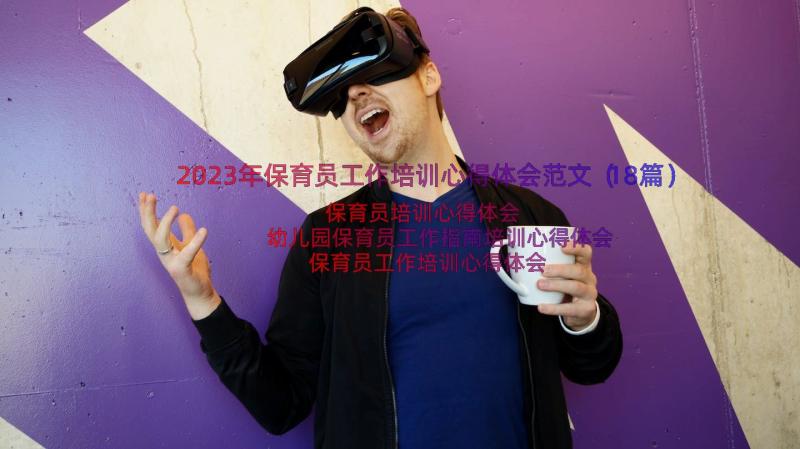 2023年保育员工作培训心得体会范文（18篇）