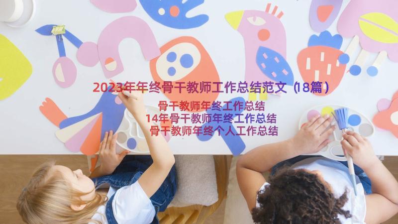 2023年年终骨干教师工作总结范文（18篇）