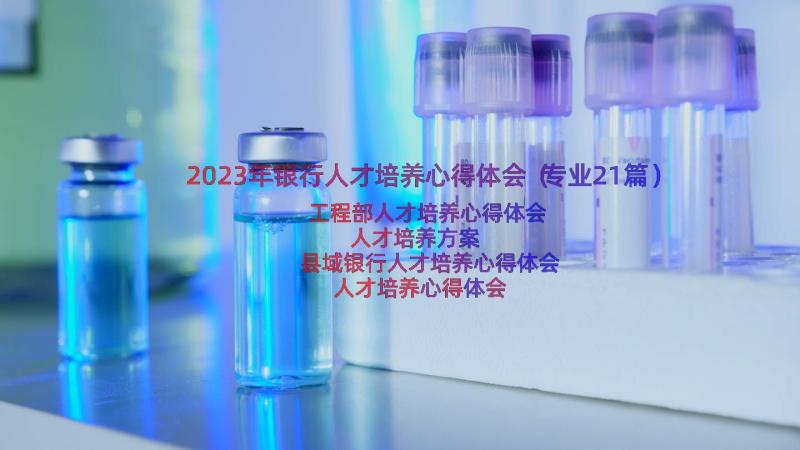 2023年银行人才培养心得体会（专业21篇）