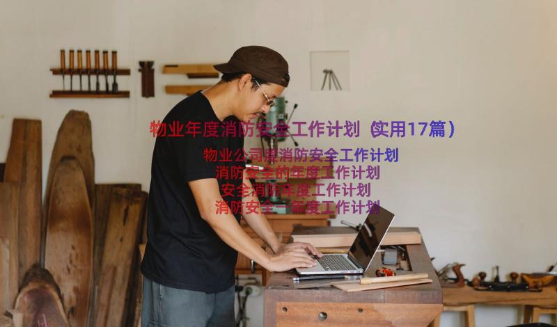 物业年度消防安全工作计划（实用17篇）