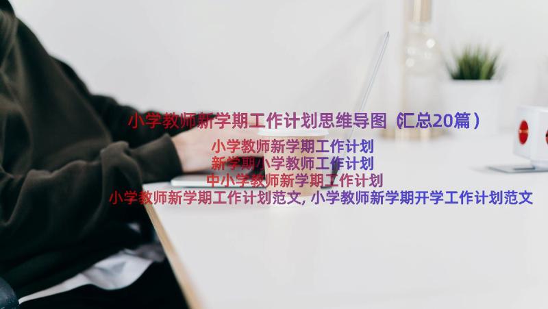 小学教师新学期工作计划思维导图（汇总20篇）