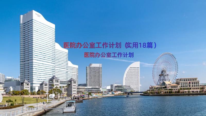 医院办公室工作计划（实用18篇）