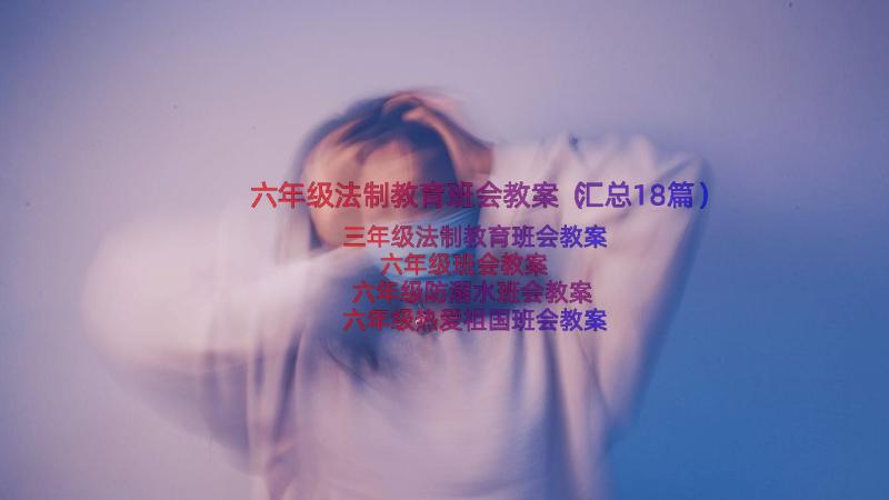 六年级法制教育班会教案（汇总18篇）