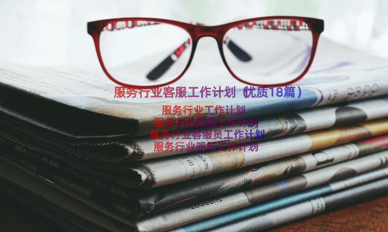 服务行业客服工作计划（优质18篇）