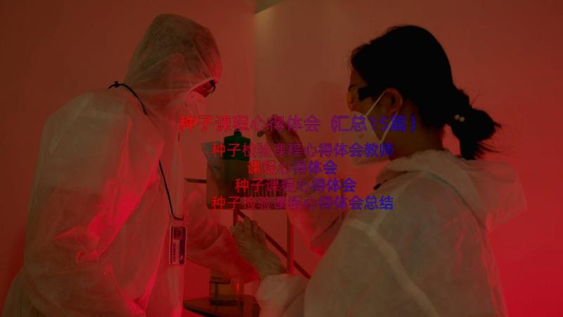 种子课程心得体会（汇总15篇）