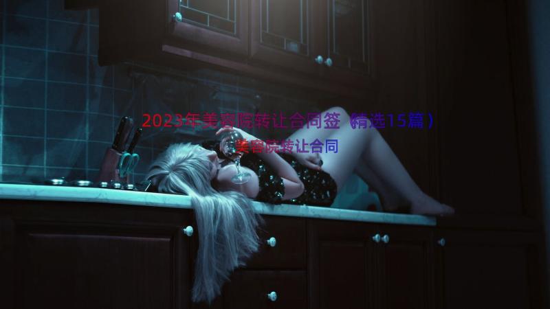 2023年美容院转让合同签（精选15篇）