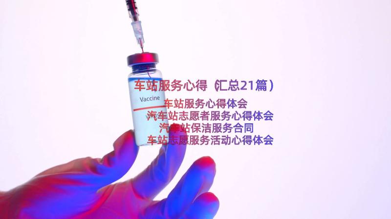 车站服务心得（汇总21篇）