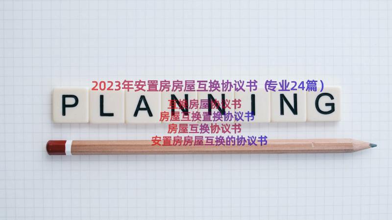 2023年安置房房屋互换协议书（专业24篇）