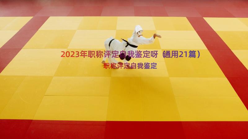 2023年职称评定自我鉴定呀（通用21篇）