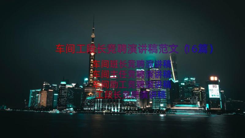 车间工段长竞聘演讲稿范文（16篇）