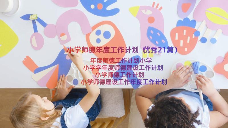 小学师德年度工作计划（优秀21篇）